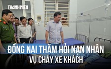 Lãnh đạo Đồng Nai thăm hỏi nạn nhân vụ cháy xe khách trên QL1
