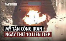 Mỹ tấn công ngày thứ 10, ông Trump nói Iran phải trả giá