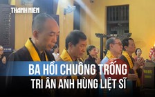 Các tự viện cử ba hồi chuông, trống Bát nhã tri ân liệt sĩ
