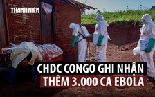 Số ca nhiễm Ebola tăng vọt ở CHDC Congo