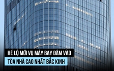 Hé lộ thông tin người lái máy bay đâm vào tòa nhà cao nhất Bắc Kinh