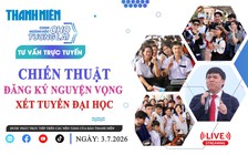 TƯ VẤN TRỰC TUYẾN: Chiến thuật đăng ký nguyện vọng xét tuyển đại học