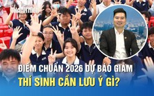 Điểm chuẩn đại học 2026 được dự báo giảm, thí sinh cần lưu ý gì?