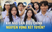 Khi nào thí sinh cần điều chỉnh nguyện vọng xét tuyển?