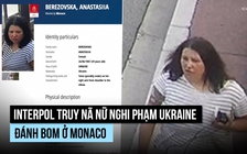 Interpol truy nã nữ nghi phạm Ukraine đánh bom ở Monaco