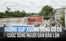 Cuộc sống người dân bị đảo lộn do đường dân sinh chìm xuống sông Cổ Cò