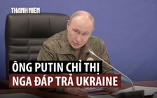 Tổng thống Putin chỉ thị đáp trả tương xứng đòn tập kích từ Ukraine