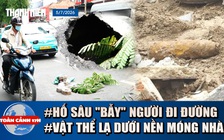Toàn cảnh 17h: Xuất hiện hố sâu 'bẫy' người đi đường ở trung tâm | Bí ẩn vật thể lạ dưới nền móng nhà