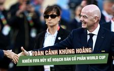 Toàn cảnh khủng hoảng khiến FIFA hủy kế hoạch bán cổ phần World Cup, ghế ông Infantino lung lay