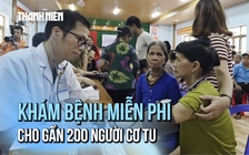 Vượt núi, bác sĩ đến khám bệnh miễn phí cho gần 200 người Cơ Tu