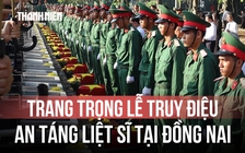 Đồng Nai: Trang trọng lễ truy điệu, an táng 29 hài cốt liệt sĩ