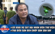 Toàn cảnh 17h: Lời khai nghi phạm sát hại nữ nhân viên thư viện | Sau sự cố 16 chuyến bay, bãi diều ra sao?