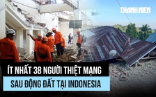 Ít nhất 38 người thiệt mạng sau động đất mạnh 7,7 độ tại Indonesia