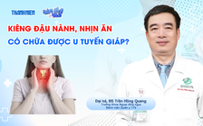 Bác sĩ ơi: Kiêng đậu nành, nhịn ăn có chữa được u tuyến giáp?