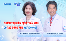 Bệnh miễn dịch thần kinh: Dùng thuốc lâu dài có bị tác dụng phụ không?