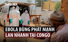 Vì sao đợt bùng phát Ebola tại Congo lan nhanh, gây tử vong cao?