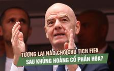 Chủ tịch FIFA đối diện áp lực bầu cử sau khủng hoảng cổ phần hóa