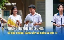 Trúng tuyển bổ sung có học chung, bằng cấp có khác sinh viên đợt 1?