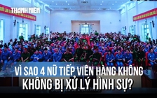 Vụ ma túy trong vali: Tại sao 4 nữ tiếp viên hàng không không bị xử lý hình sự?