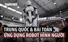 Trung Quốc trước thách thức bắt robot hình người làm việc có ích