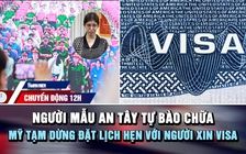 Chuyển động 12h: Người mẫu An Tây tự bào chữa | Mỹ tạm dừng đặt lịch hẹn với người xin visa