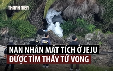 Loạt người mất tích tử vong ở Jeju, Tổng thống Hàn Quốc lên tiếng về cảnh sát