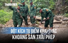 Đột kích tụ điểm khai thác khoáng sản trái phép giữa vùng biên