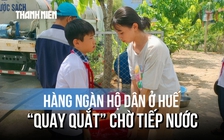 Một tuần không có nước giữa nắng 40 độ C: Người dân Huế xếp xoong nồi kín ngõ chờ xe bồn
