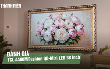 Trải nghiệm TCL A400M Fashion QD-Mini LED 98 Inch: Thiết kế All-in-One và công nghệ QD-Mini LED