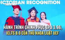 Thủ khoa Luật UEF và hành trình chinh phục GPA 3.96, IELTS 8.0