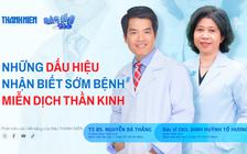 Bác sĩ ơi: Bệnh miễn dịch thần kinh - Những dấu hiệu nhận biết sớm