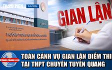 Toàn cảnh 17h: Đều là gian lận thi, tại sao cách xử lý với Tuyên Quang khác Quảng Trị?