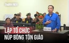 Đắk Lắk: Lập tổ chức núp bóng tôn giáo chống phá, lãnh 7 năm 6 tháng tù