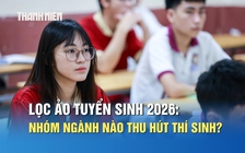 Lọc ảo tuyển sinh 2026: Nhóm ngành nào thu hút nhiều thí sinh?