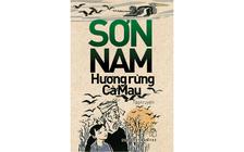 Lai rai kể chuyện ‘ông già đi bộ’ Sơn Nam: Ẩn ý của 'Hương rừng Cà Mau'