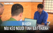 Bi kịch sau màn níu kéo tình cảm bất thành: 'Không về nữa, muộn rồi'