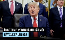 Tổng thống Trump ký luật siết cấm vận năng lượng Nga
