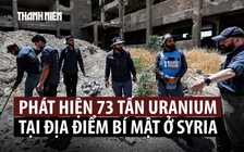 Tìm thấy 73 tấn uranium tại Syria