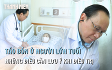 Điều trị táo bón ở người lớn tuổi cần lưu ý điều gì?