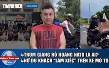 Toàn cảnh 17h: Bắt trùm giang hồ Hoàng Nato | Trục xuất nữ du khách nước ngoài 'làm xiếc' trên mô tô