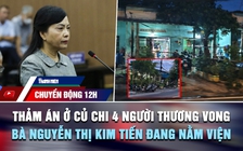 Chuyển động 12h: Thảm án ở Củ Chi 4 người thương vong | Bà Nguyễn Thị Kim Tiến nằm viện, không đến tòa