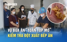 Vụ bữa ăn bán trú ‘toàn tóp mỡ’: Kiểm tra đột xuất, phát hiện loạt sai phạm