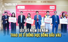 Kỷ niệm 19 năm thành lập, UEF trao 30 tỉ đồng học bổng cho tân sinh viên
