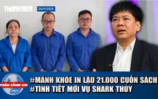 Toàn cảnh 17h: Lời khai của nhóm in lậu 21.000 cuốn sách | Vì sao tòa hủy 18 bản án vụ Shark Thủy?