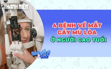 Cảnh báo 4 bệnh về mắt gây mất thị lực ở người cao tuổi