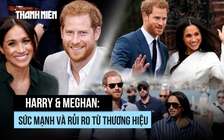 'Thương hiệu' Harry & Meghan có sức mạnh và rủi ro gì?