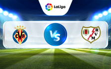 Trực tiếp bóng đá Villarreal vs Rayo Vallecano, La Liga, 17:47 30/01/2023