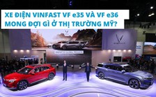 Mong đợi gì từ xe điện VinFast VF e35 và VF e36 ở thị trường Mỹ?