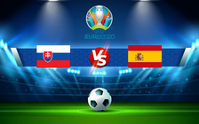 Trực tiếp bóng đá Slovakia vs Tây Ban Nha, Euro, 23:00 23/06/2021