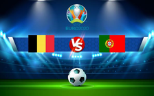 Trực tiếp bóng đá Bỉ vs Bồ Đào Nha, Euro 2020, 02:00 28/06/2021